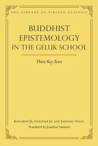 Title: Buddhist Epistemology in the Geluk School: Three Key Texts, Author: Jonathan Samuels
