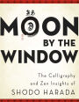 Moon by the Window: The Calligraphy and Zen Insights of Shodo Harada