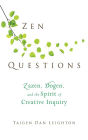 Zen Questions: Zazen, Dogen, and the Spirit of Creative Inquiry