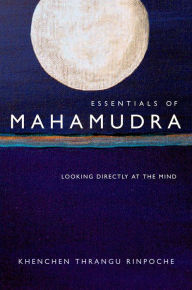 Title: Essentials of Mahamudra: Looking Directly at the Mind, Author: Thrangu Rinpoche