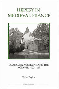 Heresy in Medieval France: Dualism in Aquitaine and the Agenais, 1000-1249