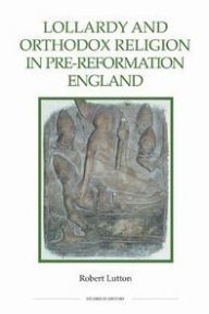 Title: Lollardy and Orthodox Religion in Pre-Reformation England: Reconstructing Piety, Author: Robert Lutton