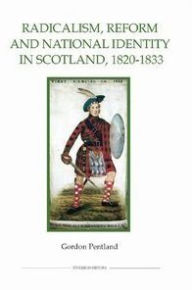 Title: Radicalism, Reform and National Identity in Scotland, 1820-1833, Author: Gordon Pentland