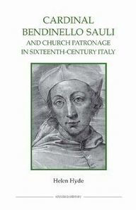 Title: Cardinal Bendinello Sauli and Church Patronage in Sixteenth-Century Italy, Author: Helen Hyde