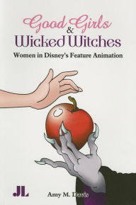 Title: Good Girls and Wicked Witches: Changing Representations of Women in Disney's Feature Animation, 1937-2001, Author: Amy M. Davis