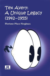 Title: Tex Avery: A Unique Legacy, Author: Floriane Place-Verghnes