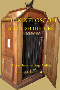 Title: The Kinetoscope: A British History, Author: Richard Brown