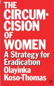 Title: The Circumcision of Women: A Strategy for Eradication, Author: Olayinka Koso-Thomas