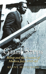 Title: Giant Steps: Bebop And The Creators Of Modern Jazz, 1945-65, Author: Kenny Mathieson