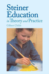 Title: Steiner Education in Theory and Practice, Author: Gilbert J. Childs