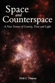 Title: Space and Counterspace: A New Science of Gravity, Time and Light, Author: Nick C. Thomas