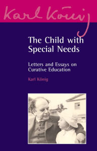 Title: The Child with Special Needs: Letters and Essays on Curative Education, Author: Karl Konig