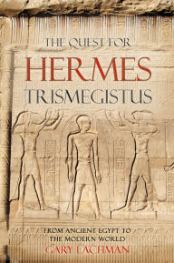 Title: The Quest for Hermes Trismegistus: From Ancient Egypt to the Modern World, Author: Gary Lachman