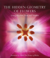 Title: The Hidden Geometry of Flowers: Living Rhythms, Form and Number, Author: Keith Critchlow