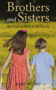 Title: Brothers and Sisters: The Order of Birth in the Family: An Expanded Edition, Author: Karl Konig