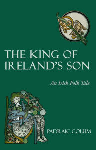 Title: The King of Ireland's Son: An Irish Folk Tale, Author: Padraic Colum