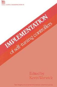 Title: Implementation of Self-tuning Controllers / Edition 1, Author: K. Warwick