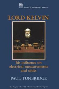 Title: Lord Kelvin: His influence on electrical measurements and units, Author: Paul Tunbridge
