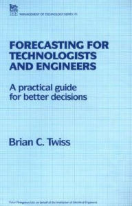 Forecasting for Technologists and Engineers: A Practical Guide for Better Decisions / Edition 1
