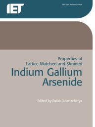 Title: Properties of Lattice-matched and Strained Indium Gallium Arsenide, Author: P. Bhattacharya