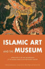Islamic Art and the Museum: Approaches to Art and Archaeology of the Muslim World in the Twenty-First Century