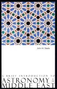 Title: A Brief Introduction to Astronomy in the Middle East, Author: John M. Steele