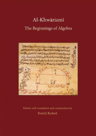 Title: Al-Khwarizmi: The Beginnings of Algebra, Author: Roshdi Rashed