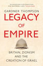 Legacy of Empire: Britain, Zionism and the Creation of Israel