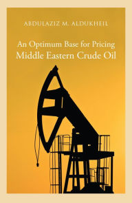 Title: An Optimum Base for Pricing Middle Eastern Crude Oil 2020, Author: Abdulaziz M. Aldukheil