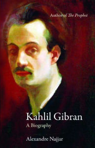 Title: Kahlil Gibran: A Biography, Author: Alexandre Najjar