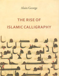 Title: The Rise of Islamic Calligraphy, Author: Alain George