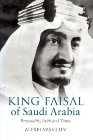 King Faisal of Saudi Arabia: Personality, Faith and Times