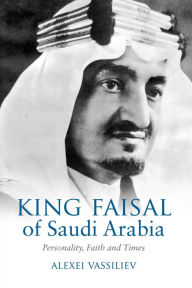 Title: King Faisal: Personality, Faith and Times, Author: Alexei Vassiliev