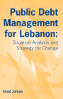Public Debt Management for Lebanon: Situation Analysis and Strategy for Change