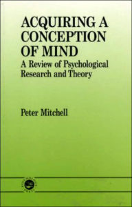 Title: Acquiring a Conception of Mind: A Review of Psychological Research and Theory / Edition 1, Author: Peter Mitchell