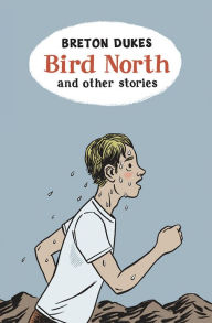 Title: Bird North and Other Stories, Author: Breton Dukes