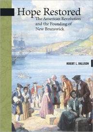 Title: Hope Restored: The American Revolution and the Founding of New Brunswick, Author: Robert L. Dallison