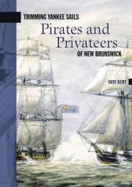 Title: Trimming Yankee Sails: Pirates and Privateers of New Brunswick, Author: Faye Kert