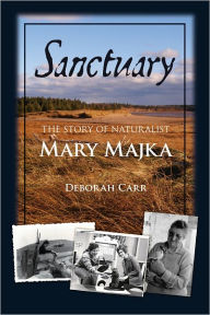 Title: Sanctuary: The Story of Naturalist Mary Majka, Author: Deborah Carr