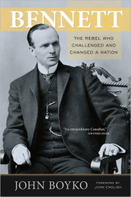 Title: Bennett: The Rebel Who Challenged and Changed a Nation, Author: John Boyko