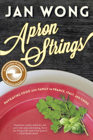 Title: Apron Strings: Navigating Food anad Family in France, Italy, and China, Author: Jan Wong
