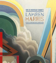 Title: Vers de nouveaux sommets: Lawren Harris et ses contemporains américains, Author: Roald Nasgaard
