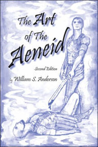 Title: Art of the Aeneid - 2005 Reprint / Edition 2, Author: William Scovil Anderson