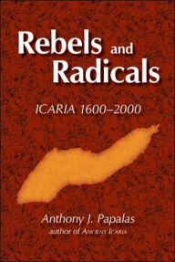 Title: Rebels and Radicals Icaria 1600-2000 PB, Author: Anthony J. Papalas