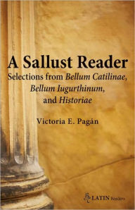 Title: A Sallust Reader: Selections from Bellum Catilinae and Bellum Iugurthinum, and Historiae, Author: Victoria E. Pagan
