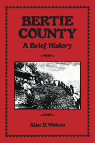 Title: Bertie County: A Brief History, Author: Alan D. Watson