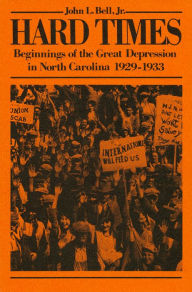 Title: Hard Times: Beginnings of the Great Depression in North Carolina, 1929-1933, Author: John  L. Bell