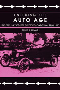 Title: Entering the Auto Age: The Early Automobile in North Carolina, 1900-1930, Author: Robert E. Ireland