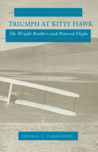 Title: Triumph at Kitty Hawk: The Wright Brothers and Powered Flight, Author: Thomas C. Parramore