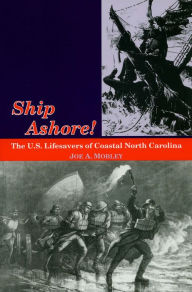 Title: Ship Ashore!: The U.S. Lifesavers of Coastal North Carolina, Author: Joe A. Mobley